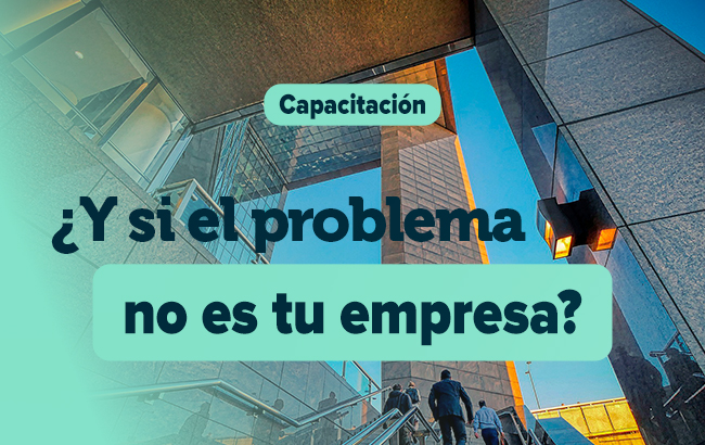 ¿Y si el problema no es tu empresa?